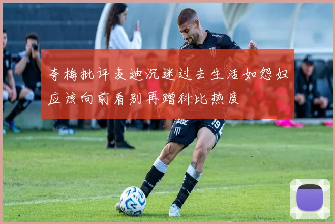 夸梅批评麦迪沉迷过去生活如怨妇应该向前看别再蹭科比热度